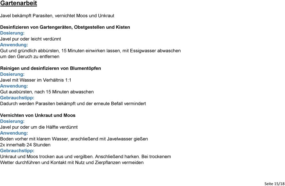 abwaschen Dadurch werden Parasiten bekämpft und der erneute Befall vermindert Vernichten von Unkraut und Moos Javel pur oder um die Hälfte verdünnt Boden vorher mit klarem Wasser, anschließend