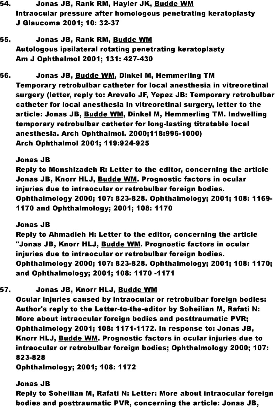 Jonas JB, Budde WM, Dinkel M, Hemmerling TM Temporary retrobulbar catheter for local anesthesia in vitreoretinal surgery (letter, reply to: Arevalo JF, Yepez JB: Temporary retrobulbar catheter for