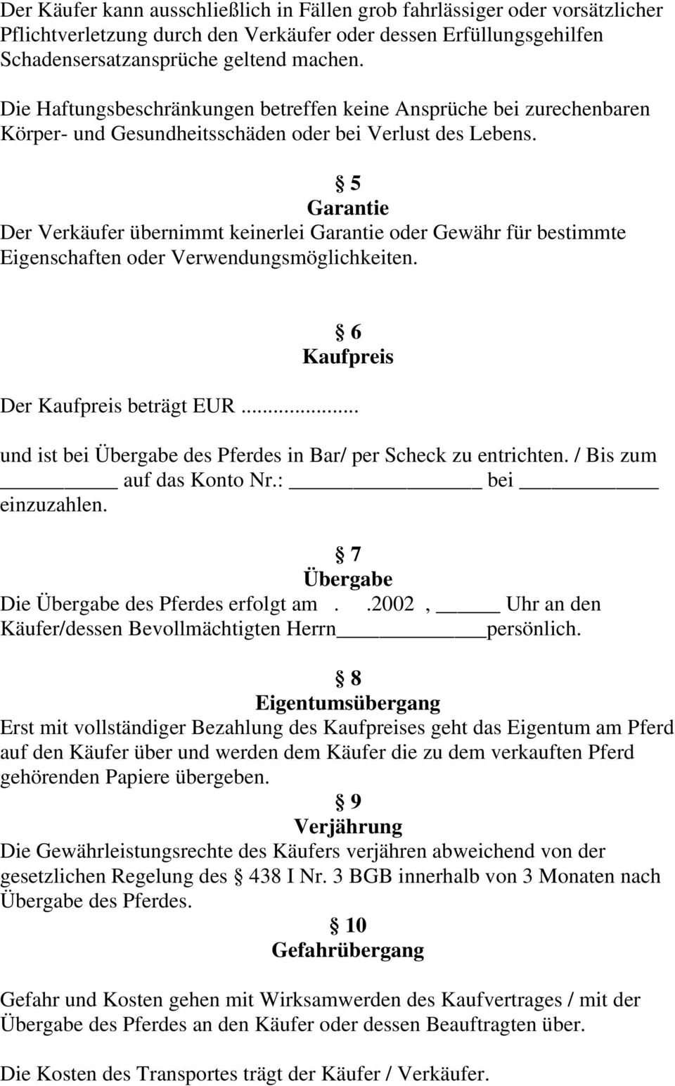 5 Garantie Der Verkäufer übernimmt keinerlei Garantie oder Gewähr für bestimmte Eigenschaften oder Verwendungsmöglichkeiten. 6 Kaufpreis Der Kaufpreis beträgt EUR.