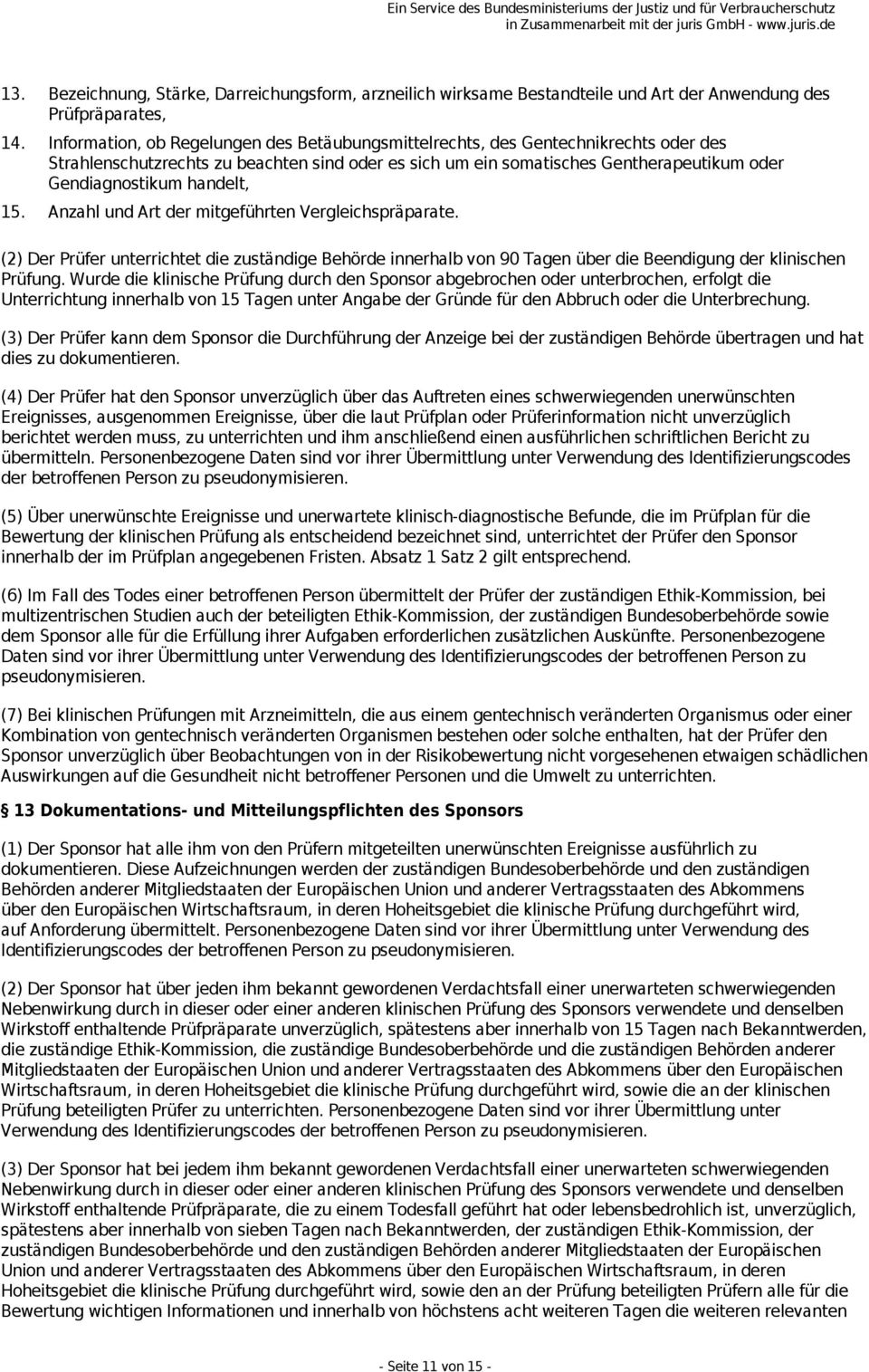 handelt, 15. Anzahl und Art der mitgeführten Vergleichspräparate. (2) Der Prüfer unterrichtet die zuständige Behörde innerhalb von 90 Tagen über die Beendigung der klinischen Prüfung.