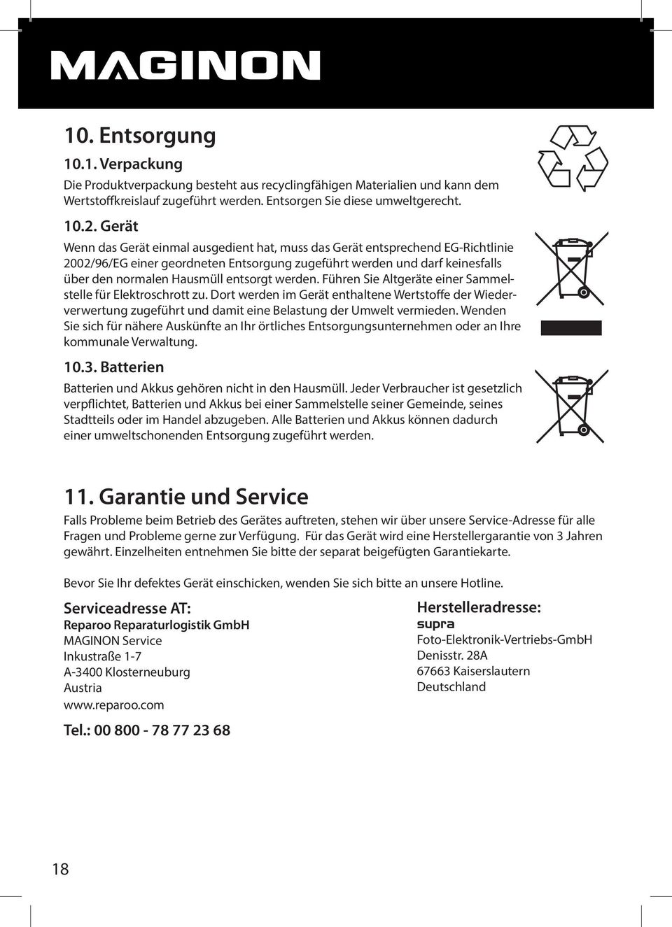 werden. Führen Sie Altgeräte einer Sammelstelle für Elektroschrott zu. Dort werden im Gerät enthaltene Wertstoffe der Wiederverwertung zugeführt und damit eine Belastung der Umwelt vermieden.