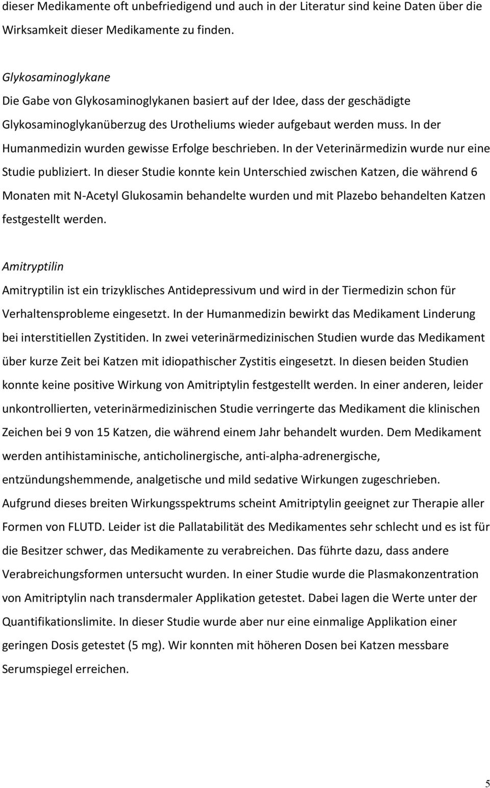 In der Humanmedizin wurden gewisse Erfolge beschrieben. In der Veterinärmedizin wurde nur eine Studie publiziert.