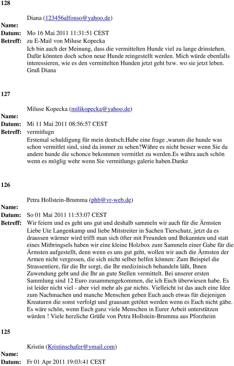 Gruß Diana 127 Miluse Kopecka (milikopecka@yahoo.de) Datum: Mi 11 Mai 2011 08:56:57 CEST Betreff: vermitlugn Erstemal schuldigung für mein deutsch.