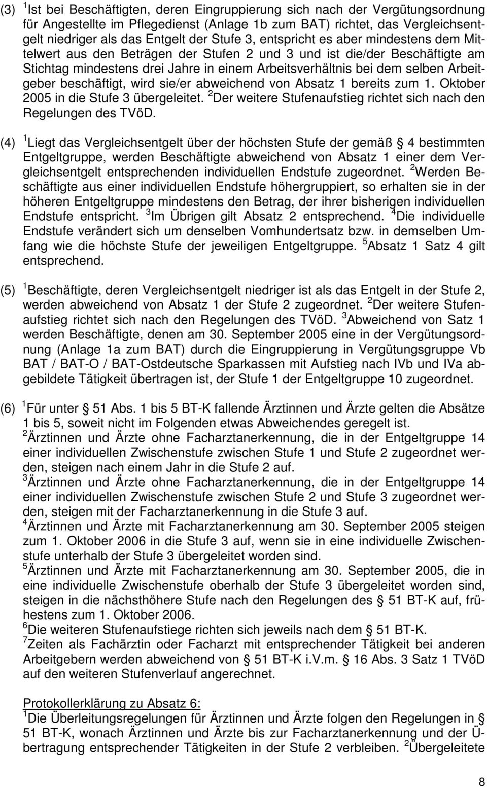 Arbeitgeber beschäftigt, wird sie/er abweichend von Absatz 1 bereits zum 1. Oktober 2005 in die Stufe 3 übergeleitet. 2 Der weitere Stufenaufstieg richtet sich nach den Regelungen des TVöD.