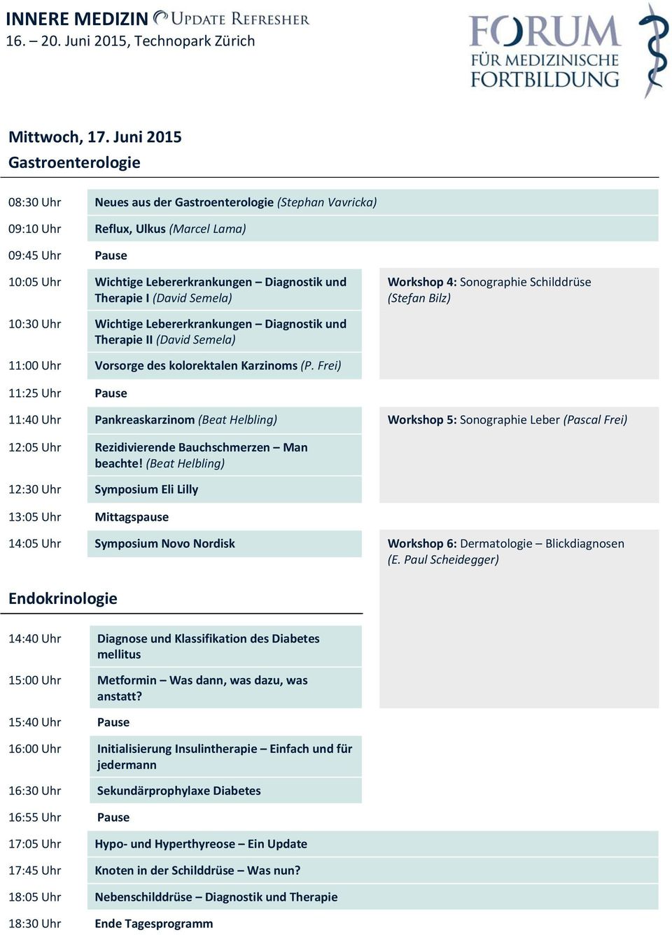 Therapie I (David Semela) Workshop 4: Sonographie Schilddrüse (Stefan Bilz) 10:30 Uhr Wichtige Lebererkrankungen Diagnostik und Therapie II (David Semela) 11:00 Uhr Vorsorge des kolorektalen