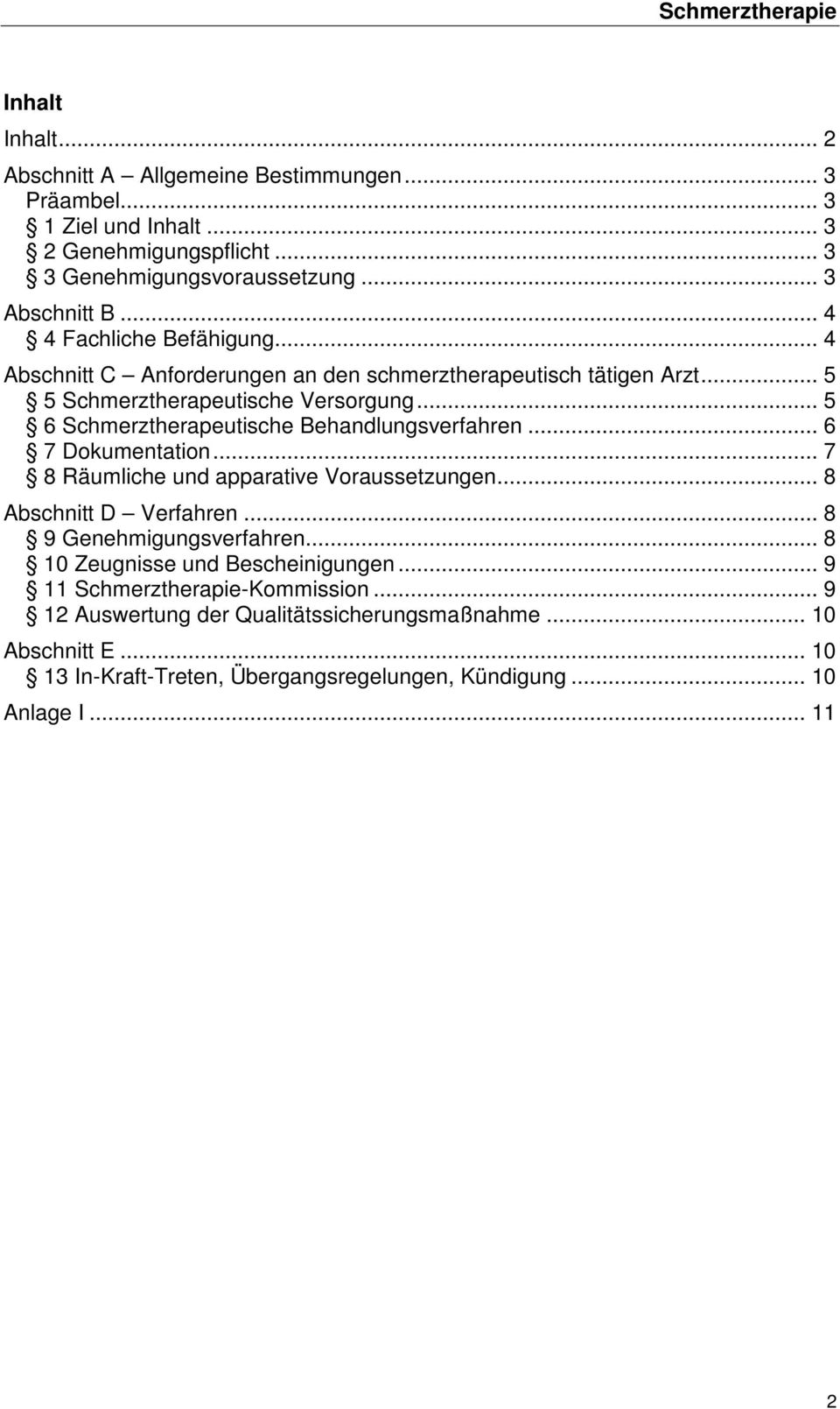 .. 5 6 Schmerztherapeutische Behandlungsverfahren... 6 7 Dokumentation... 7 8 Räumliche und apparative Voraussetzungen... 8 Abschnitt D Verfahren... 8 9 Genehmigungsverfahren.