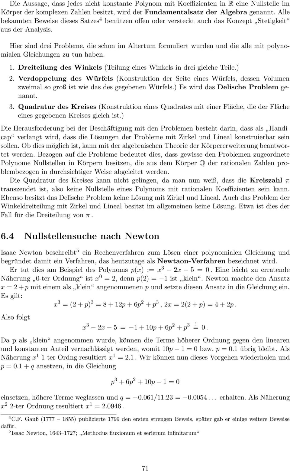 Hier sind drei Probleme, die schon im Altertum formuliert wurden und die alle mit polynomialen Gleichungen zu tun haben. 1. Dreiteilung des Winkels (Teilung eines Winkels in drei gleiche Teile.) 2.