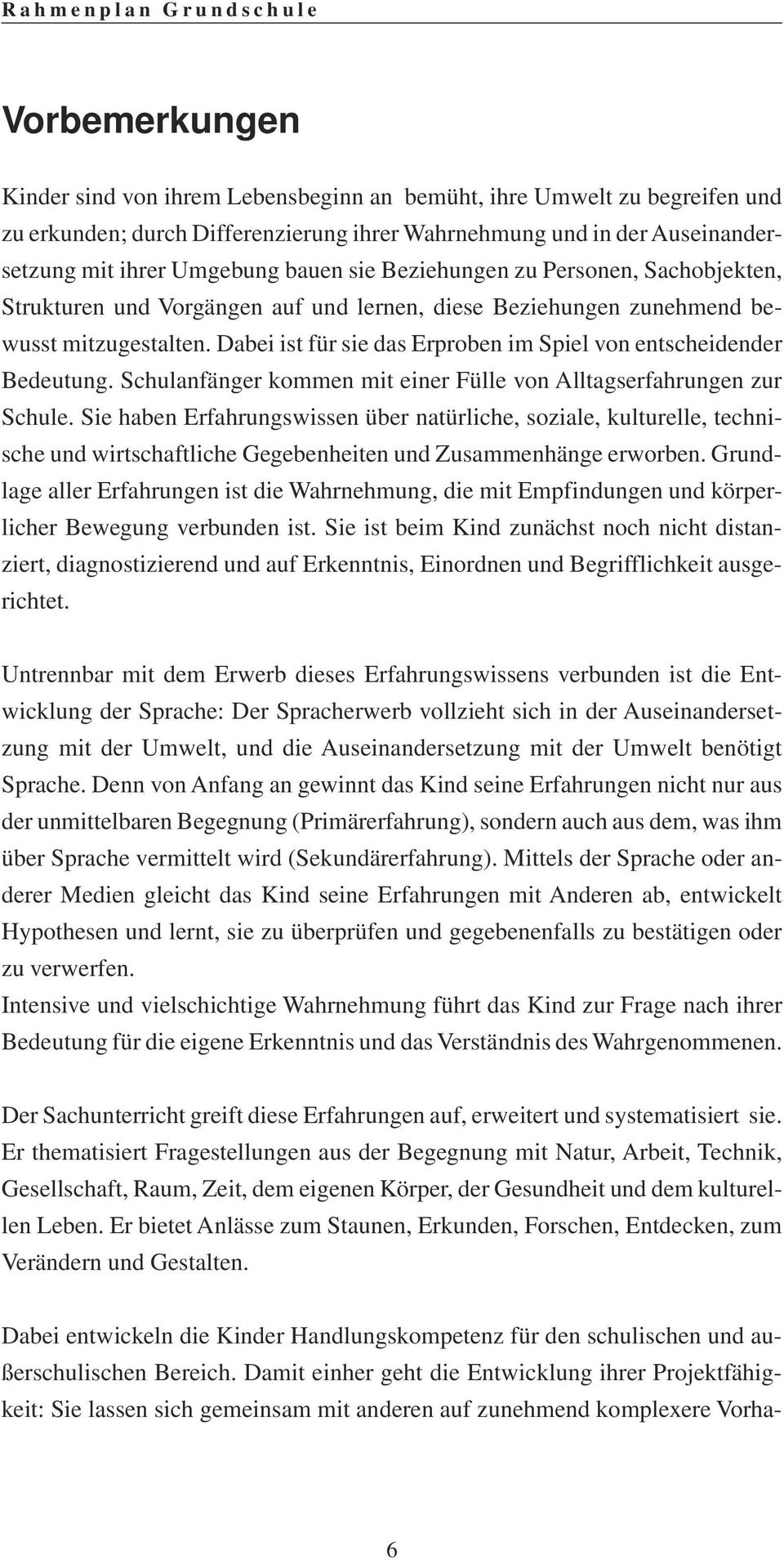 Dabei ist für sie das Erproben im Spiel von entscheidender Bedeutung. Schulanfänger kommen mit einer Fülle von Alltagserfahrungen zur Schule.