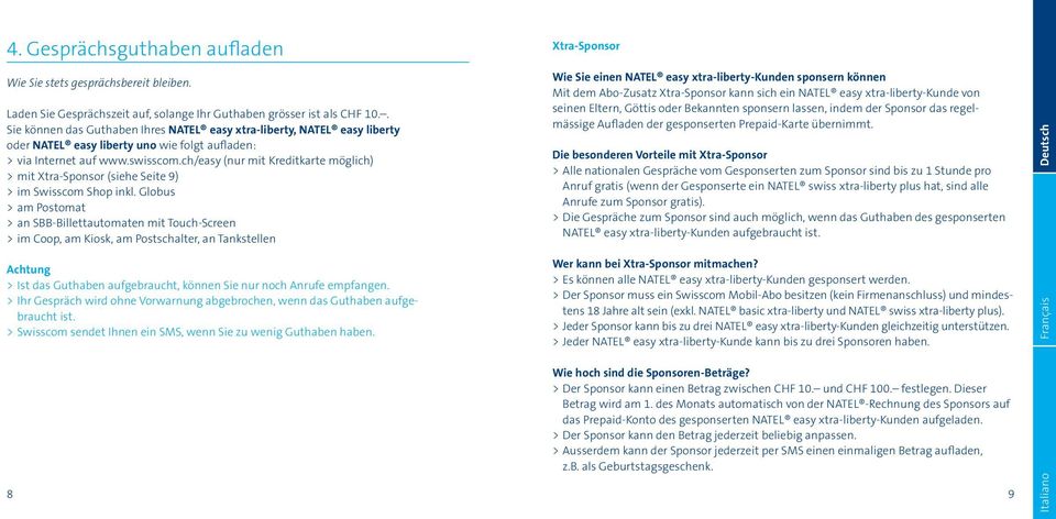 ch/easy (nur mit Kreditkarte möglich) > mit Xtra-Sponsor (siehe Seite 9) > im Swisscom Shop inkl.