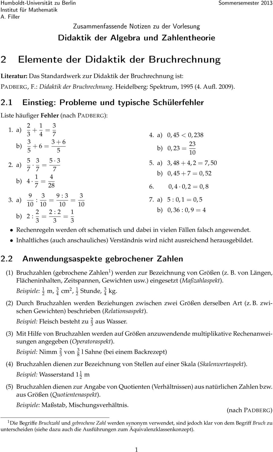 PADBERG, F.: Didaktik der Bruchrechnung. Heidelberg: Spektrum, 99 (. Aufl. 009).. Einstieg: Probleme und typische Schülerfehler Liste häufiger Fehler (nach PADBERG):. a) b) + = 7 + 6 = + 6.