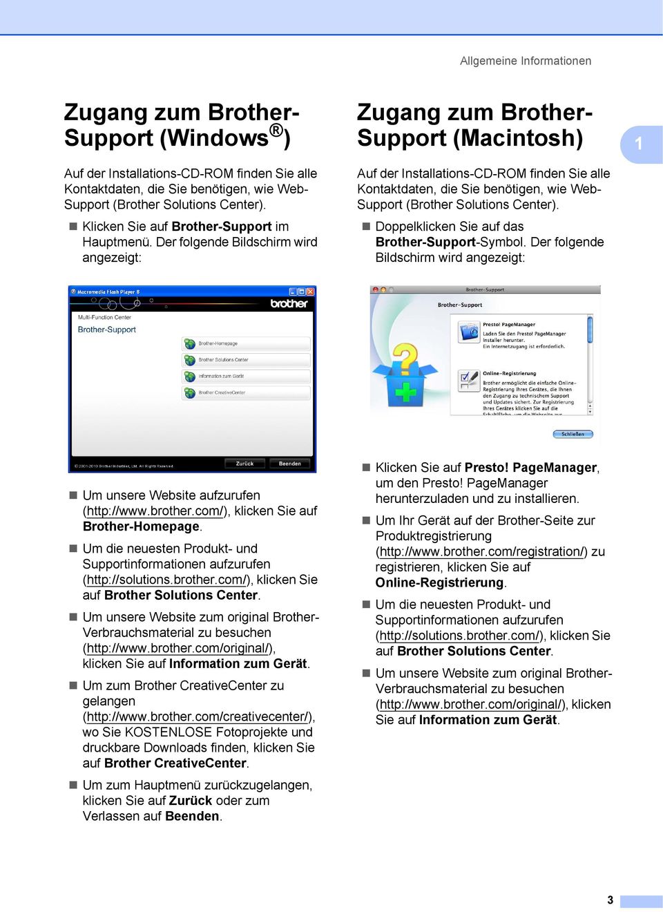 Der folgende Bildschirm wird angezeigt: Zugang zum Brother- Support (Macintosh) Auf der Installations-CD-ROM finden Sie alle Kontaktdaten, die Sie benötigen, wie Web- Support (Brother Solutions
