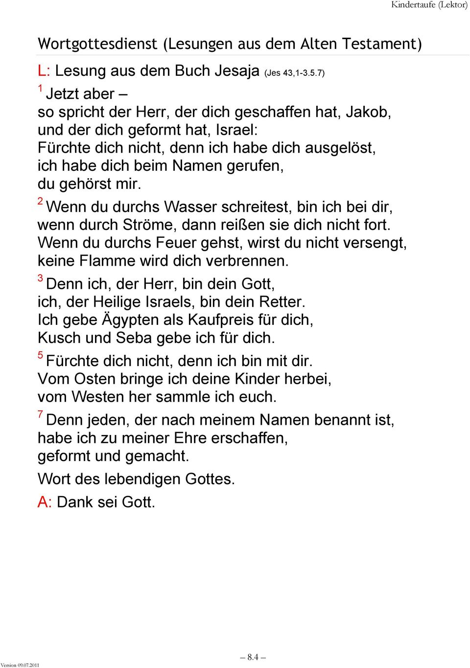 mir. 2 Wenn du durchs Wasser schreitest, bin ich bei dir, wenn durch Ströme, dann reißen sie dich nicht fort. Wenn du durchs Feuer gehst, wirst du nicht versengt, keine Flamme wird dich verbrennen.