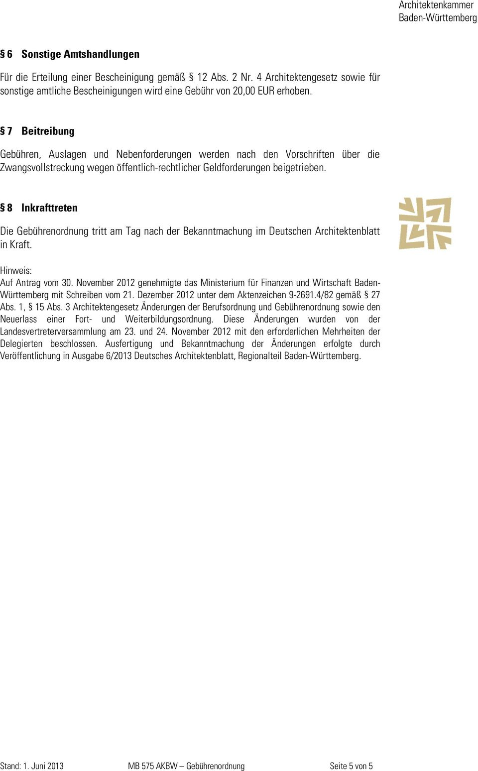8 Inkrafttreten Die Gebührenordnung tritt am Tag nach der Bekanntmachung im Deutschen Architektenblatt in Kraft. Hinweis: Auf Antrag vom 30.