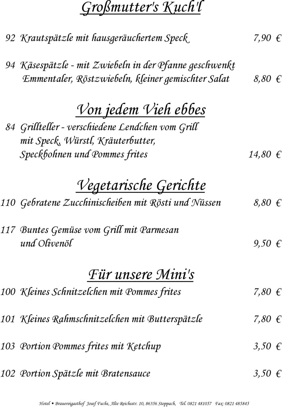 Vegetarische Gerichte 110 Gebratene Zucchinischeiben mit Rösti und Nüssen 8,80 117 Buntes Gemüse vom Grill mit Parmesan und Olivenöl 9,50 Für unsere Mini's 100