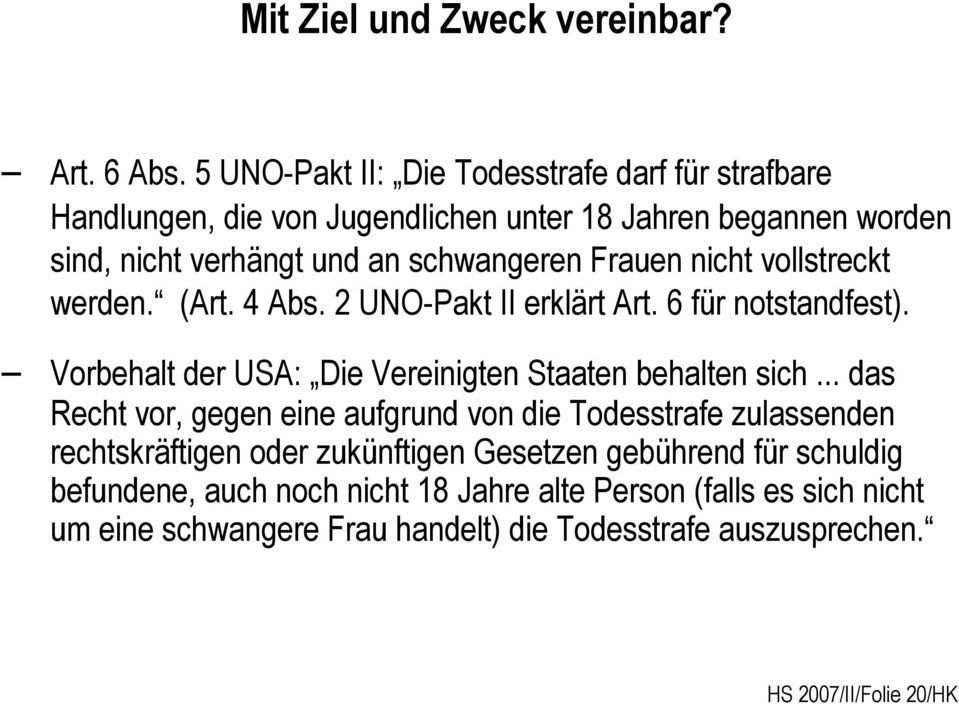 Frauen nicht vollstreckt werden. (Art. 4 Abs. 2 UNO-Pakt II erklärt Art. 6 für notstandfest). Vorbehalt der USA: Die Vereinigten Staaten behalten sich.