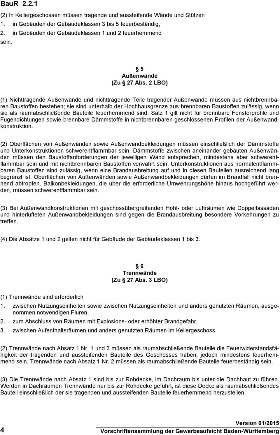 2 LBO) (1) Nichttragende Außenwände und nichttragende Teile tragender Außenwände müssen aus nichtbrennbaren Baustoffen bestehen; sie sind unterhalb der Hochhausgrenze aus brennbaren Baustoffen