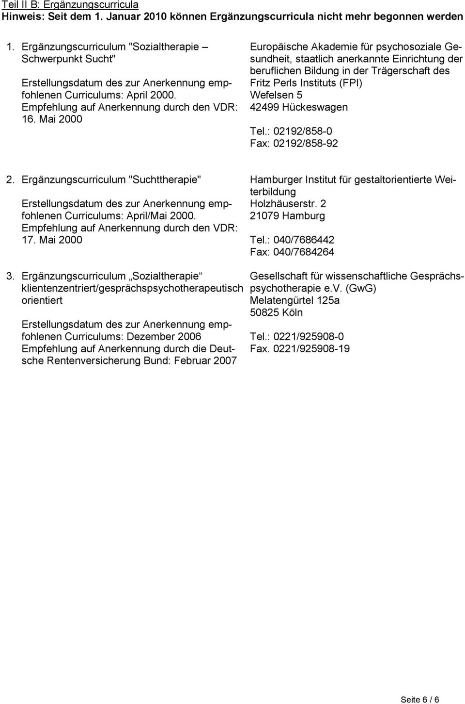 Mai 2000 Europäische Akademie für psychosoziale Gesundheit, staatlich anerkannte Einrichtung der beruflichen Bildung in der Trägerschaft des Fritz Perls Instituts (FPI) Wefelsen 5 42499 Hückeswagen