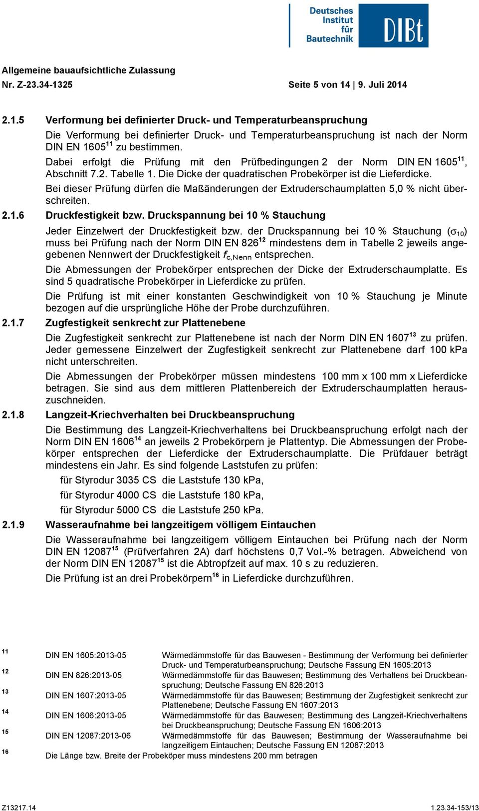 Bei dieser Prüfung dürfen die Maßänderungen der Extruderschaumplatten 5,0 % nicht überschreiten. 2.1.6 Druckfestigkeit bzw. Druckspannung bei 10 % Stauchung Jeder Einzelwert der Druckfestigkeit bzw.