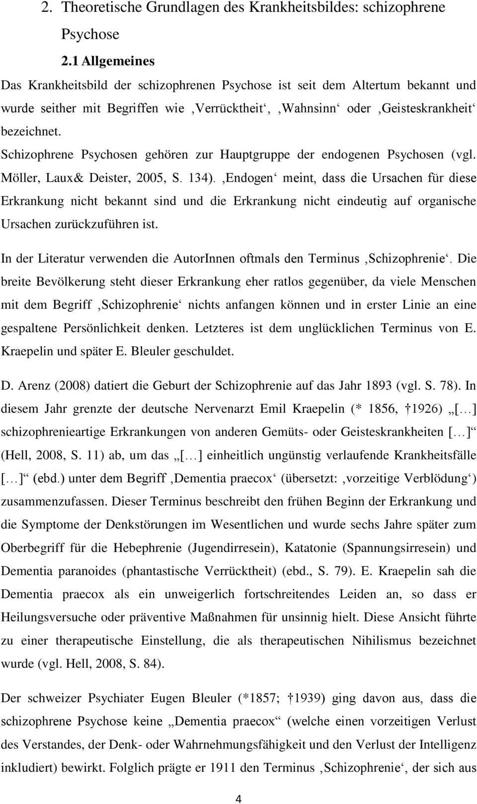Schizophrene Psychosen gehören zur Hauptgruppe der endogenen Psychosen (vgl. Möller, Laux& Deister, 2005, S. 134).