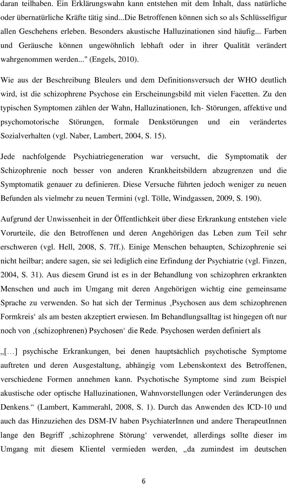 Wie aus der Beschreibung Bleulers und dem Definitionsversuch der WHO deutlich wird, ist die schizophrene Psychose ein Erscheinungsbild mit vielen Facetten.