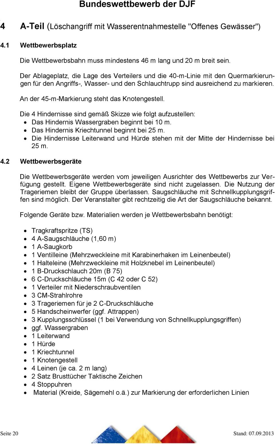 An der 45-m-Markierung steht das Knotengestell. Die 4 Hindernisse sind gemäß Skizze wie folgt aufzustellen: Das Hindernis Wassergraben beginnt bei 10 m. Das Hindernis Kriechtunnel beginnt bei 25 m.