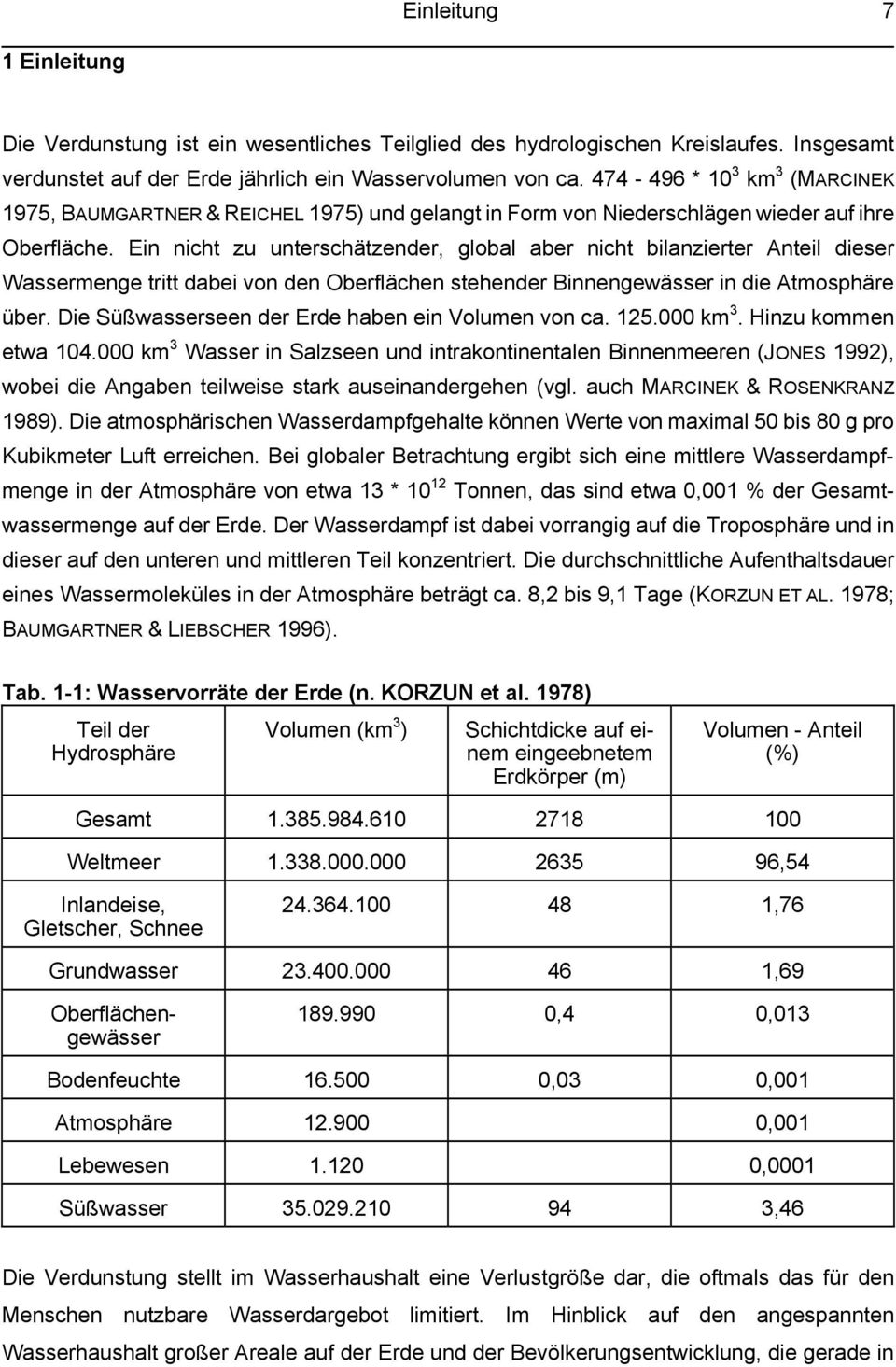 Ein nicht zu unterschätzender, global aber nicht bilanzierter Anteil dieser Wassermenge tritt dabei von den Oberflächen stehender Binnengewässer in die Atmosphäre über.