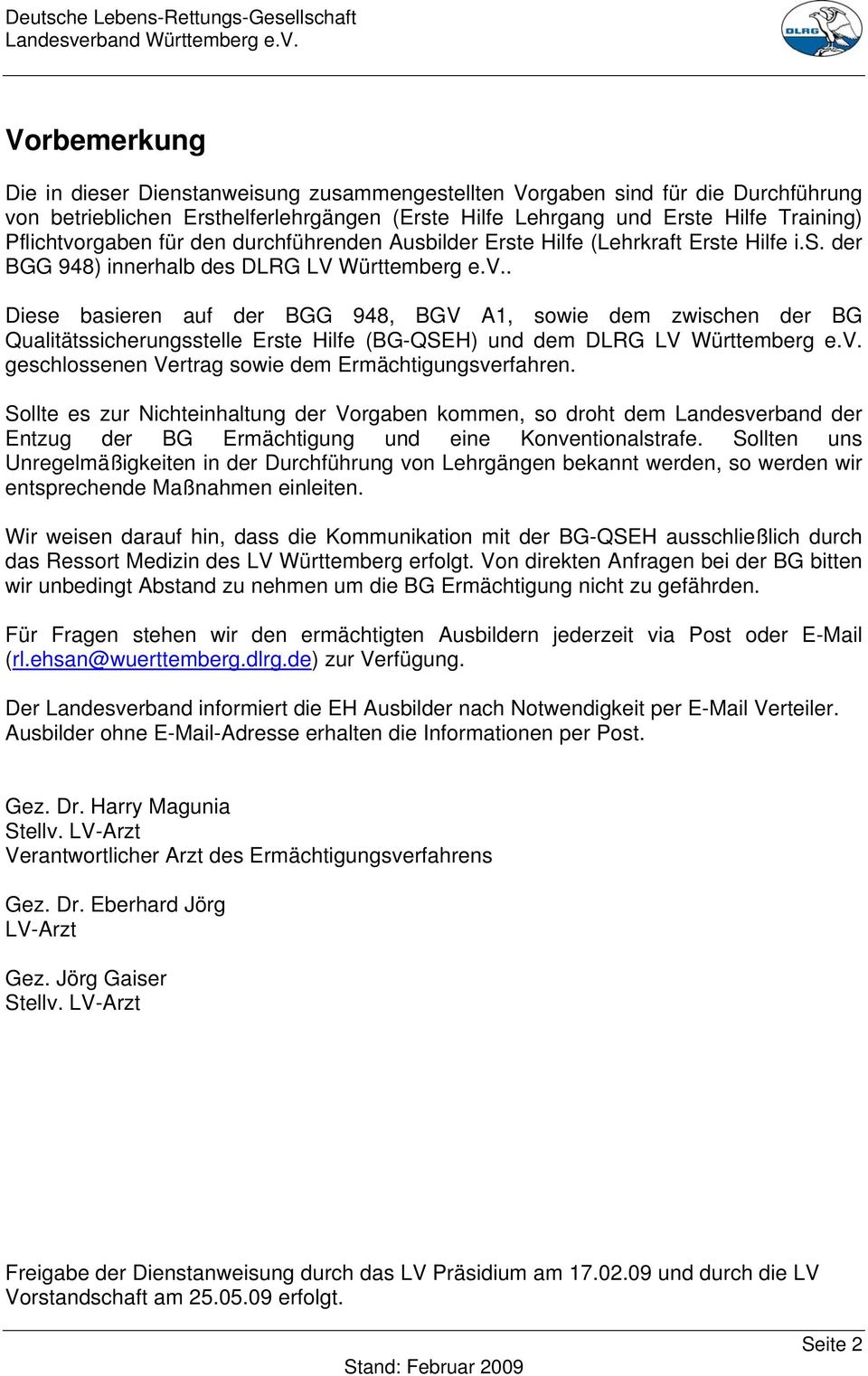 . Diese basieren auf der BGG 948, BGV A1, sowie dem zwischen der BG Qualitätssicherungsstelle Erste Hilfe (BG-QSEH) und dem DLRG LV Württemberg e.v.