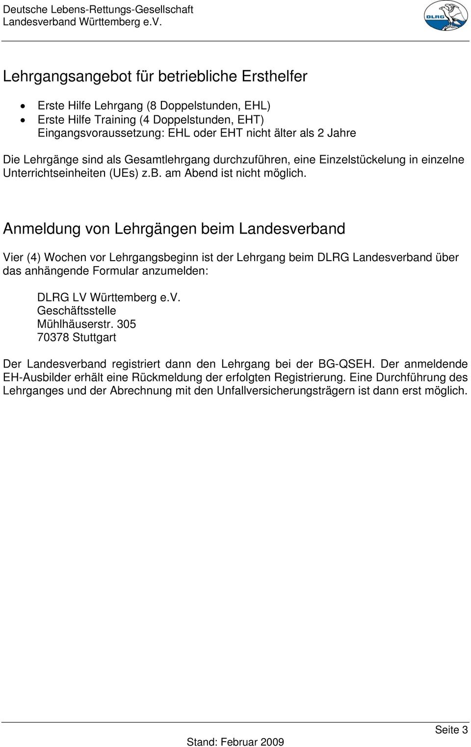Anmeldung von Lehrgängen beim Landesverband Vier (4) Wochen vor Lehrgangsbeginn ist der Lehrgang beim DLRG Landesverband über das anhängende Formular anzumelden: DLRG LV Württemberg e.v. Geschäftsstelle Mühlhäuserstr.