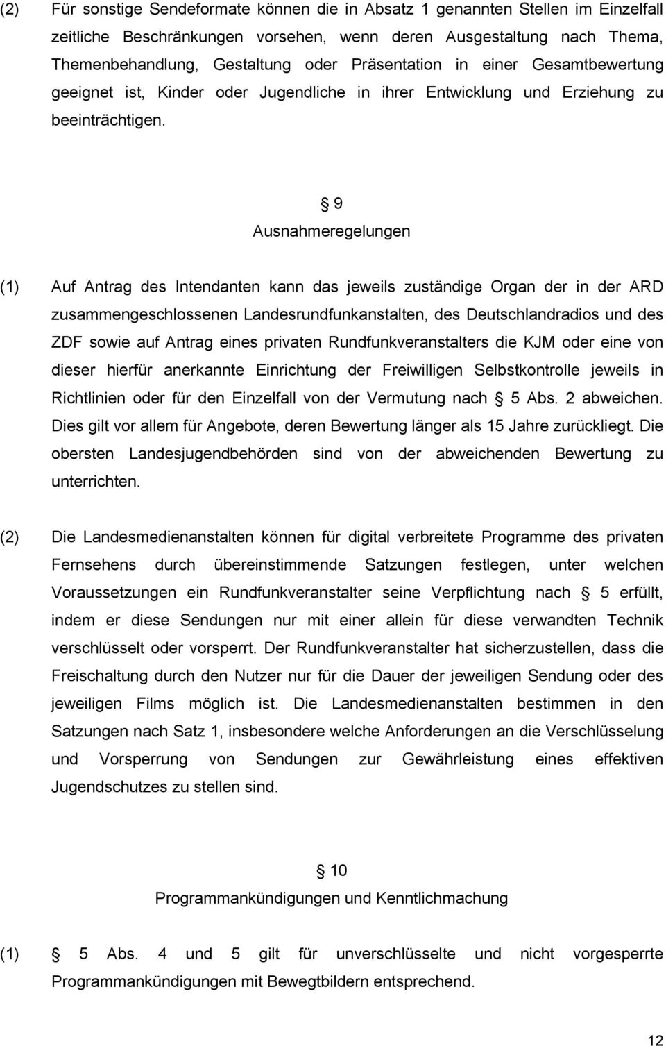 9 Ausnahmeregelungen (1) Auf Antrag des Intendanten kann das jeweils zuständige Organ der in der ARD zusammengeschlossenen Landesrundfunkanstalten, des Deutschlandradios und des ZDF sowie auf Antrag