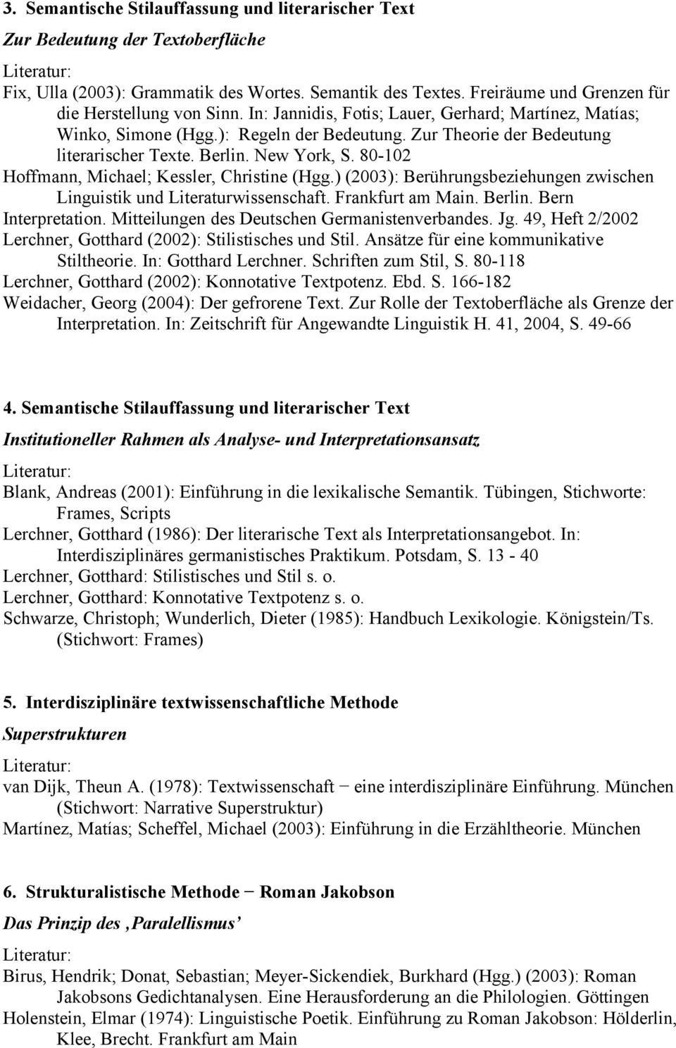 80-102 Hoffmann, Michael; Kessler, Christine (Hgg.) (2003): Berührungsbeziehungen zwischen Linguistik und Literaturwissenschaft. Frankfurt am Main. Berlin. Bern Interpretation.