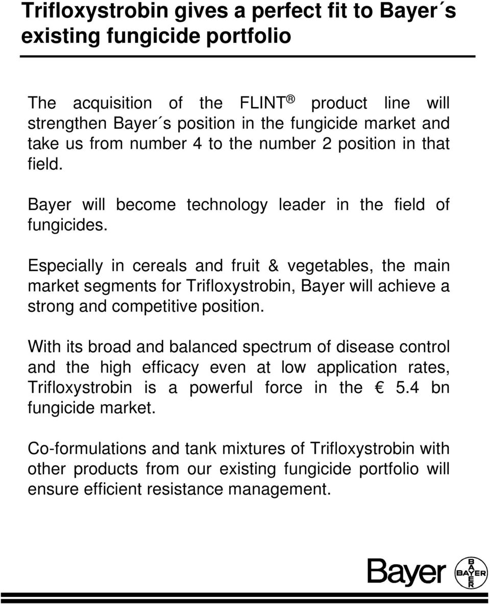 Especially in cereals and fruit & vegetables, the main market segments for Trifloxystrobin, Bayer will achieve a strong and competitive position.