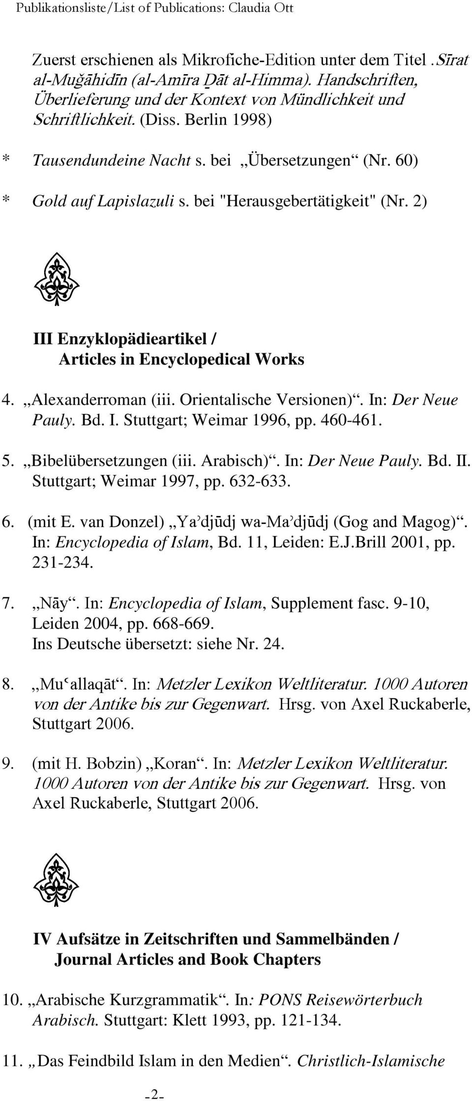 Alexanderroman (iii. Orientalische Versionen). In: Der Neue Pauly. Bd. I. Stuttgart; Weimar 1996, pp. 460-461. 5. Bibelübersetzungen (iii. Arabisch). In: Der Neue Pauly. Bd. II.