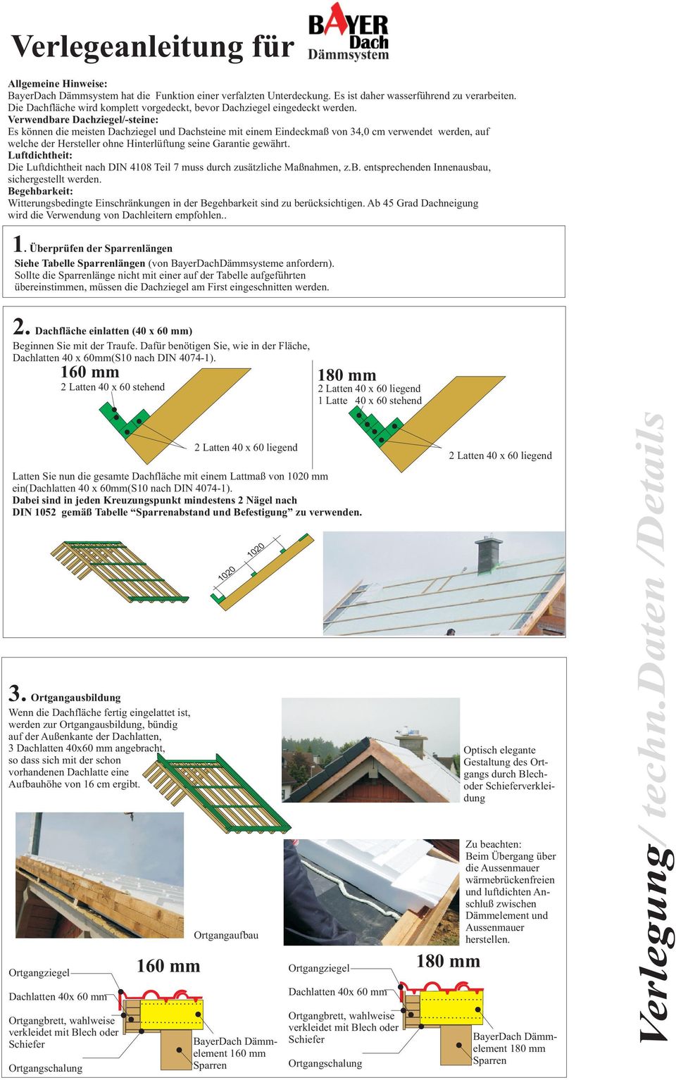 Verwendbare Dachziegel/-steine: Es können die meisten Dachziegel und Dachsteine mit einem Eindeckmaß von 34,0 cm verwendet werden, auf welche der Hersteller ohne Hinterlüftung seine Garantie gewährt.