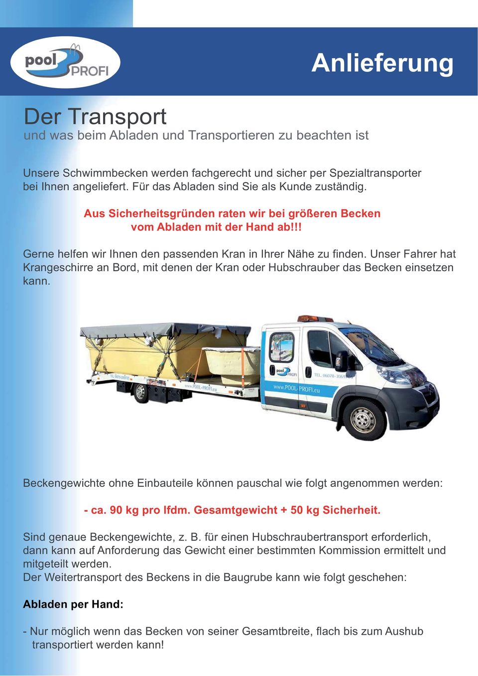 Unser Fahrer hat Krangeschirre an Bord, mit denen der Kran oder Hubschrauber das Becken einsetzen kann. Beckengewichte ohne Einbauteile können pauschal wie folgt angenommen werden: - ca.