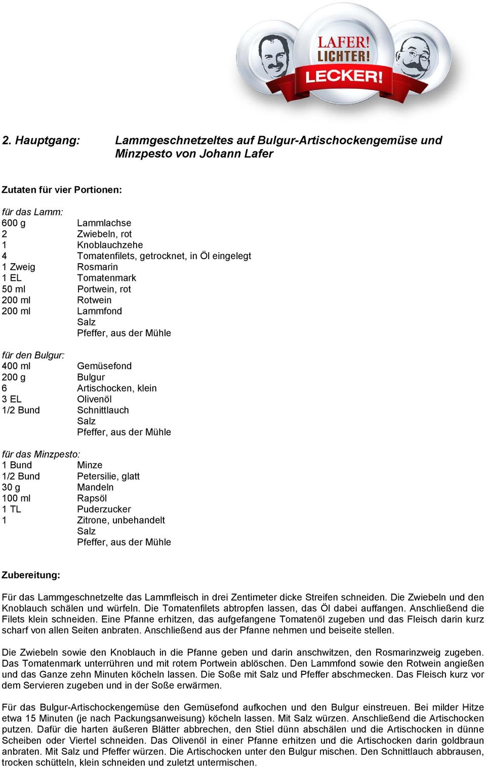 für das Minzpesto: 1 Bund Minze 1/2 Bund Petersilie, glatt 30 g Mandeln 100 ml Rapsöl 1 TL Puderzucker 1 Zitrone, unbehandelt Für das Lammgeschnetzelte das Lammfleisch in drei Zentimeter dicke