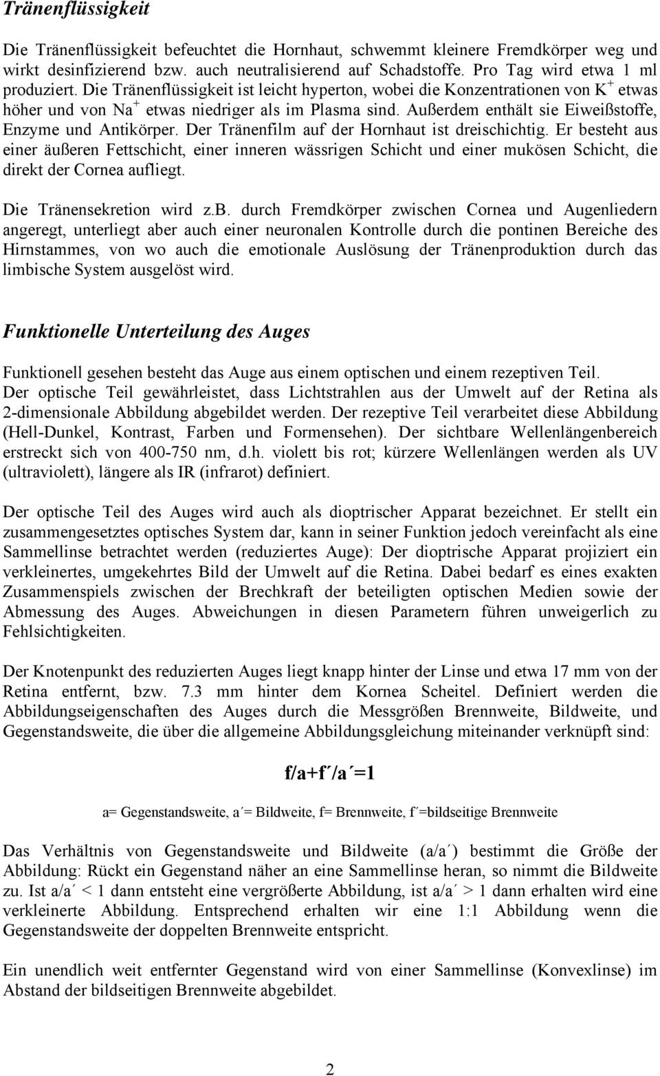 Außerdem enthält sie Eiweißstoffe, Enzyme und Antikörper. Der Tränenfilm auf der Hornhaut ist dreischichtig.