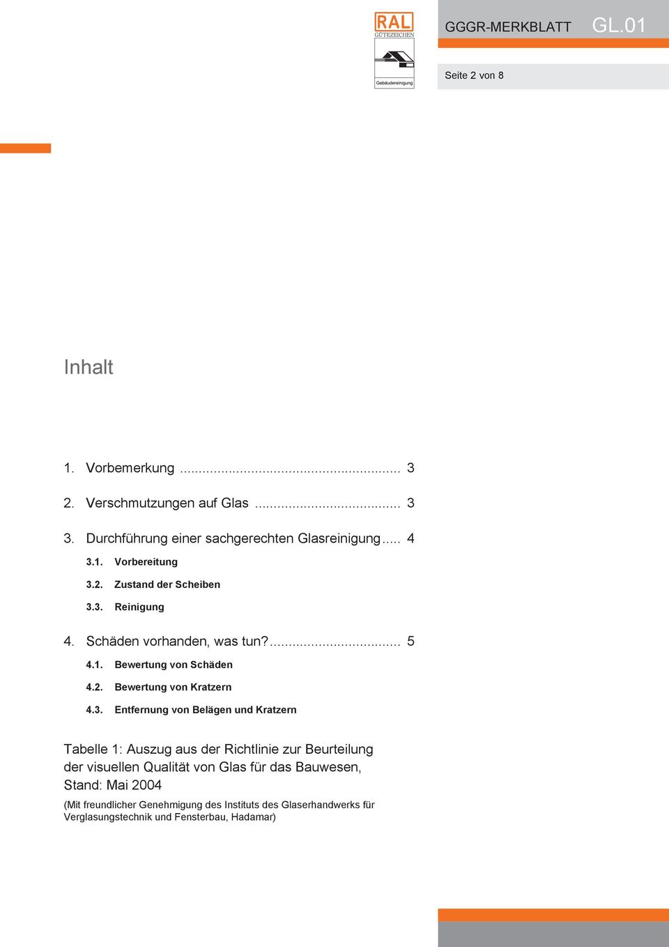 3. Reinigung 4. Schäden vorhanden, was tun?... 5 4.1. Bewertung von Schäden 4.2. Bewertung von Kratzern 4.3. Entfernung von Belägen und