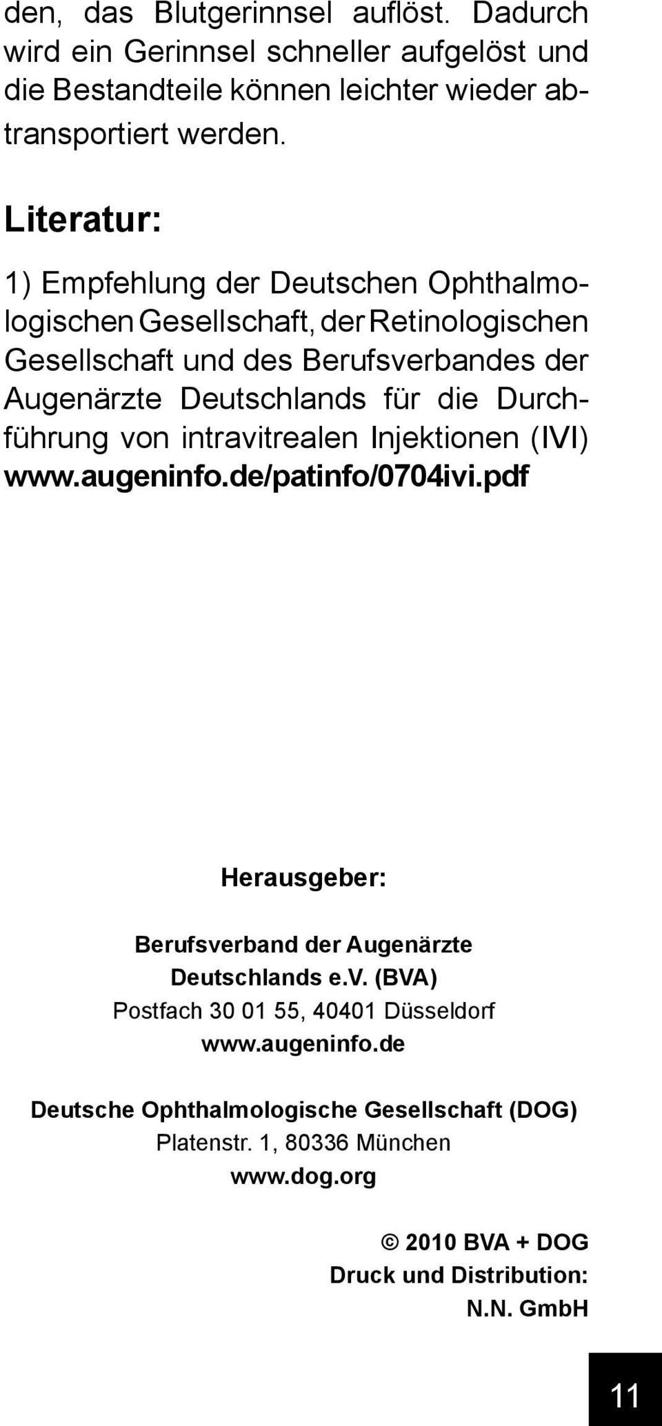 die Durchführung von intravitrealen Injektionen (IVI) www.augeninfo.de/patinfo/0704ivi.pdf Herausgeber: Berufsverband der Augenärzte Deutschlands e.v. (BVA) Postfach 30 01 55, 40401 Düsseldorf www.