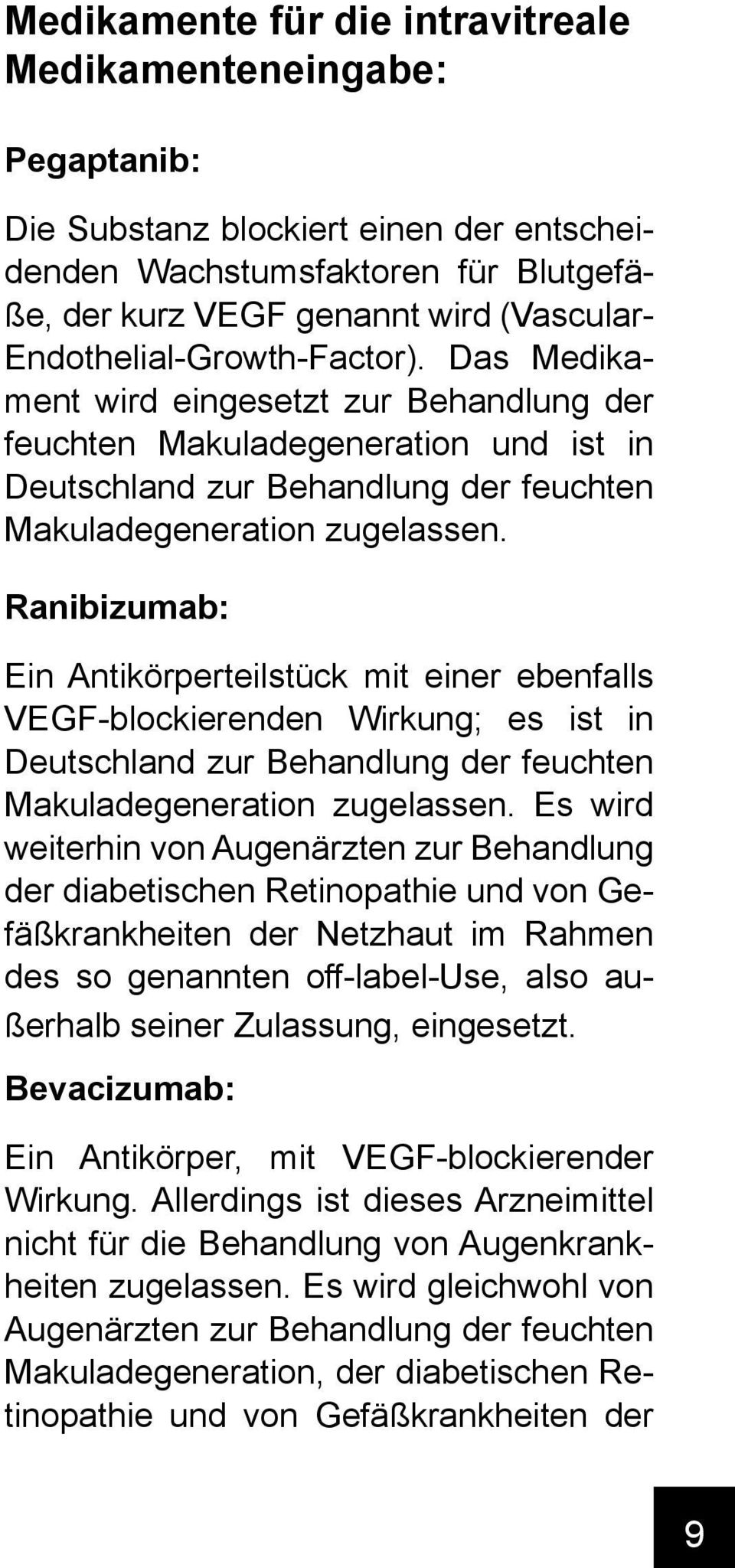 Ranibizumab: Ein Antikörperteilstück mit einer ebenfalls VEGF-blockierenden Wirkung; es ist in Deutschland zur Behandlung der feuchten Makuladegeneration zugelassen.