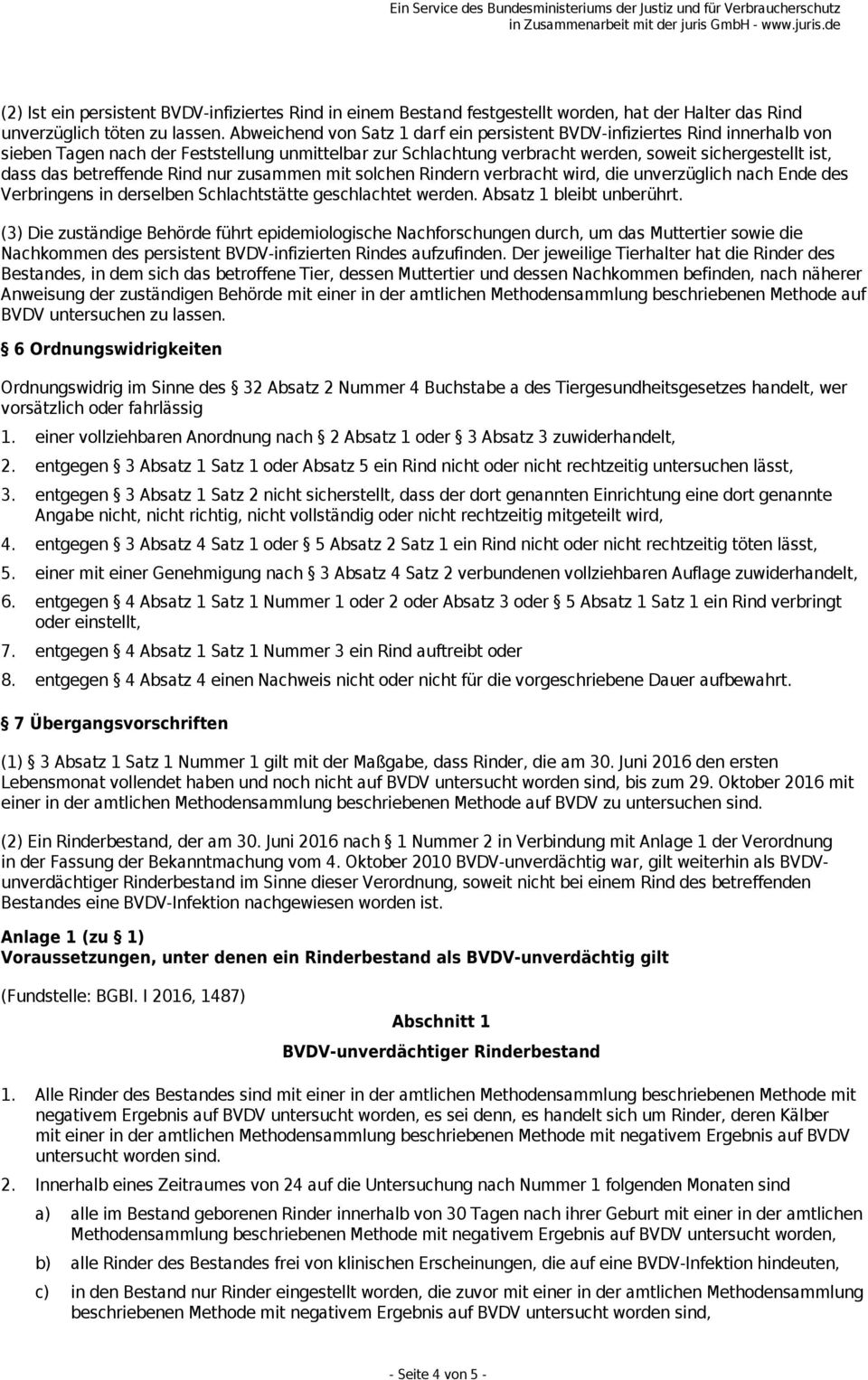 betreffende Rind nur zusammen mit solchen Rindern verbracht wird, die unverzüglich nach Ende des Verbringens in derselben Schlachtstätte geschlachtet werden. Absatz 1 bleibt unberührt.