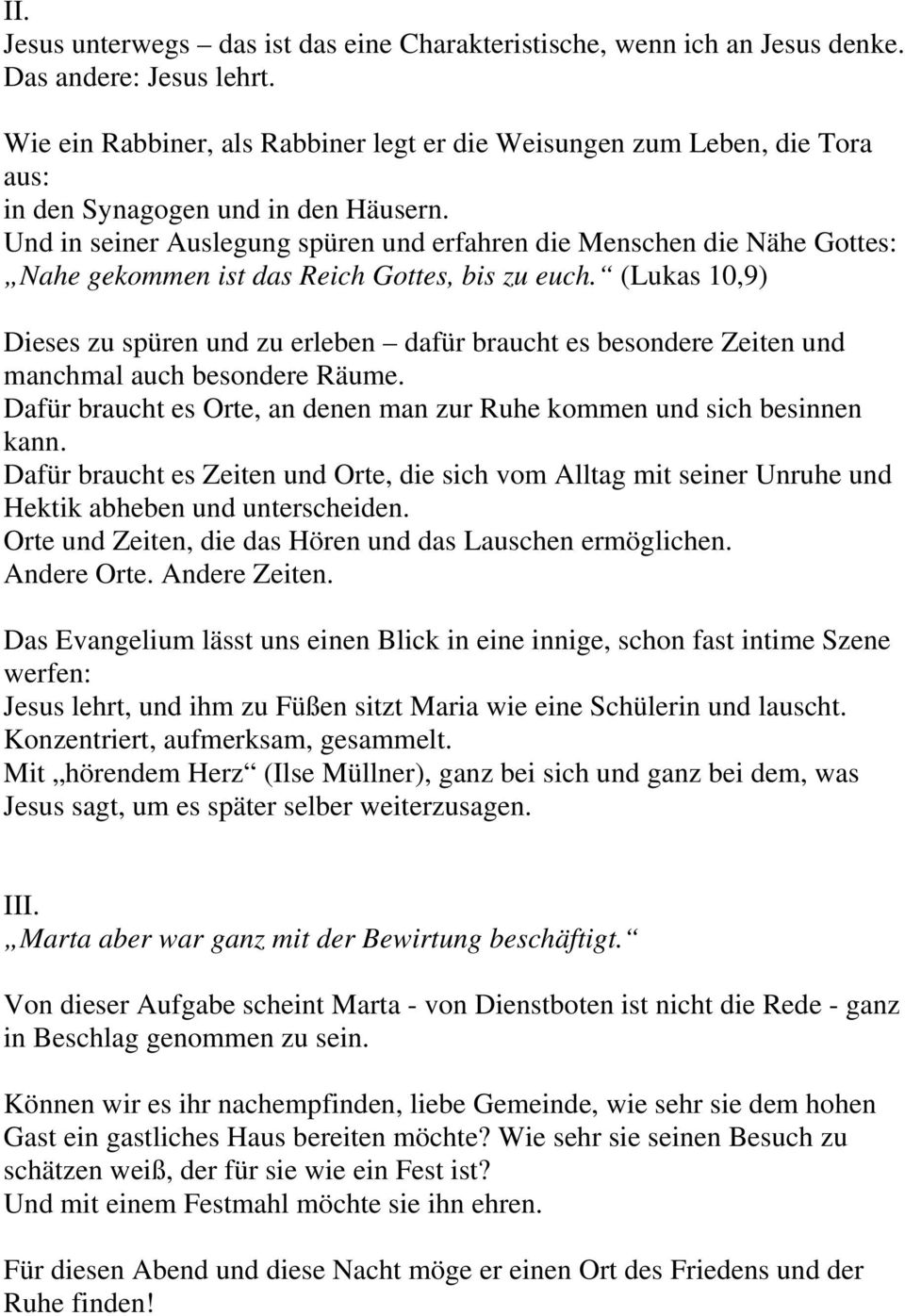 Und in seiner Auslegung spüren und erfahren die Menschen die Nähe Gottes: Nahe gekommen ist das Reich Gottes, bis zu euch.