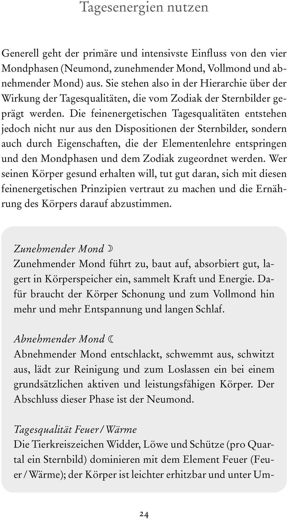 Die feinenergetischen Tagesqualitäten entstehen jedoch nicht nur aus den Dispositionen der Sternbilder, sondern auch durch Eigenschaften, die der Elementenlehre entspringen und den Mondphasen und dem