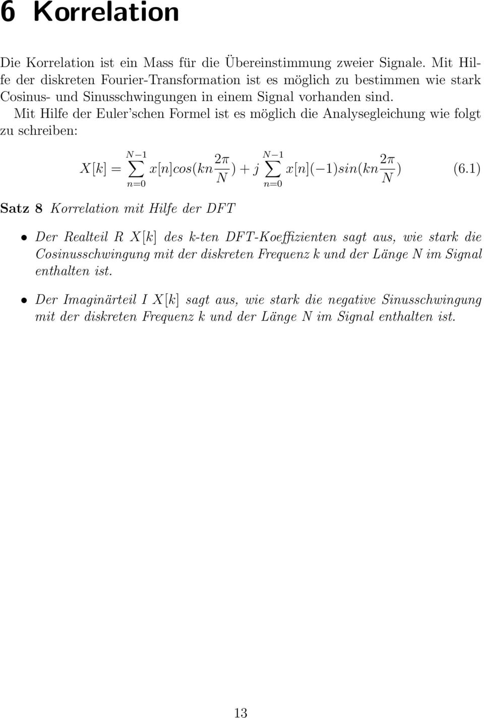 Mit Hilfe der Euler schen Formel ist es möglich die Analysegleichung wie folgt zu schreiben: X[k] = N 1 n=0 x[n]cos(kn 2π N 1 N ) + j Satz 8 Korrelation mit Hilfe der DFT n=0 x[n](