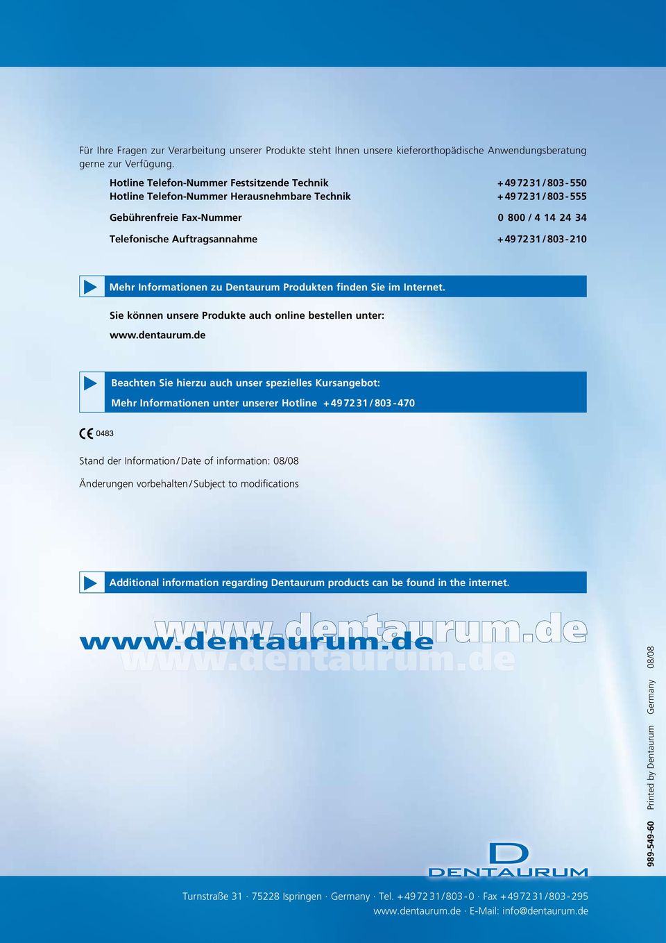 Auftragsannahme + 49 72 31 / 803-210 Mehr Informationen zu Dentaurum Produkten finden Sie im Internet. Sie können unsere Produkte auch online bestellen unter: www.dentaurum.