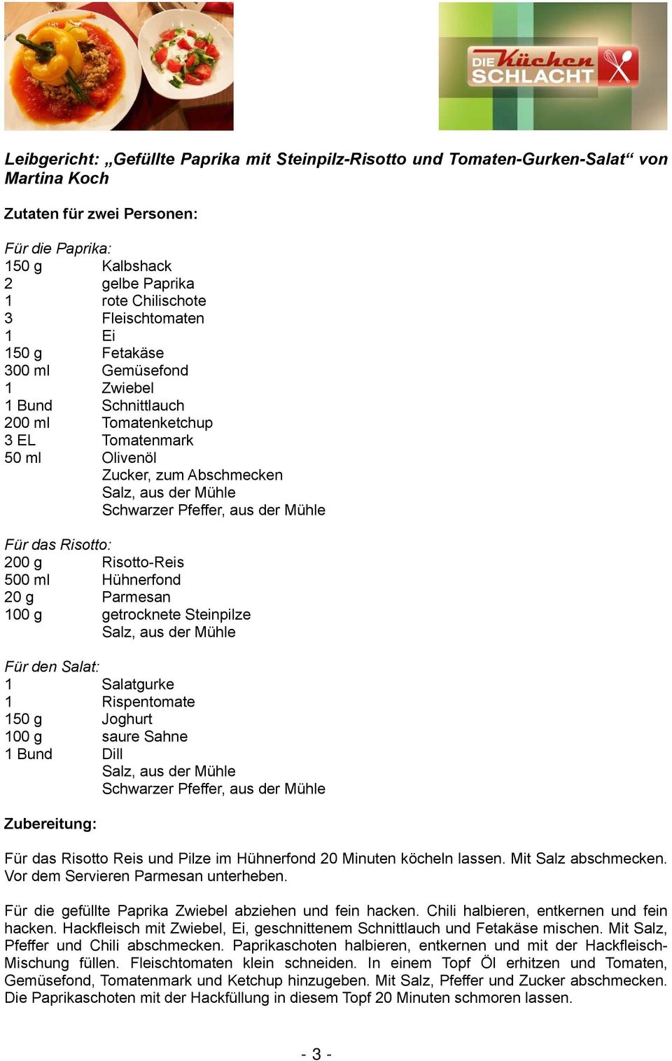 500 ml Hühnerfond 20 g Parmesan 100 g getrocknete Steinpilze Für den Salat: 1 Salatgurke 1 Rispentomate 150 g Joghurt 100 g saure Sahne 1 Bund Dill Zubereitung: Für das Risotto Reis und Pilze im