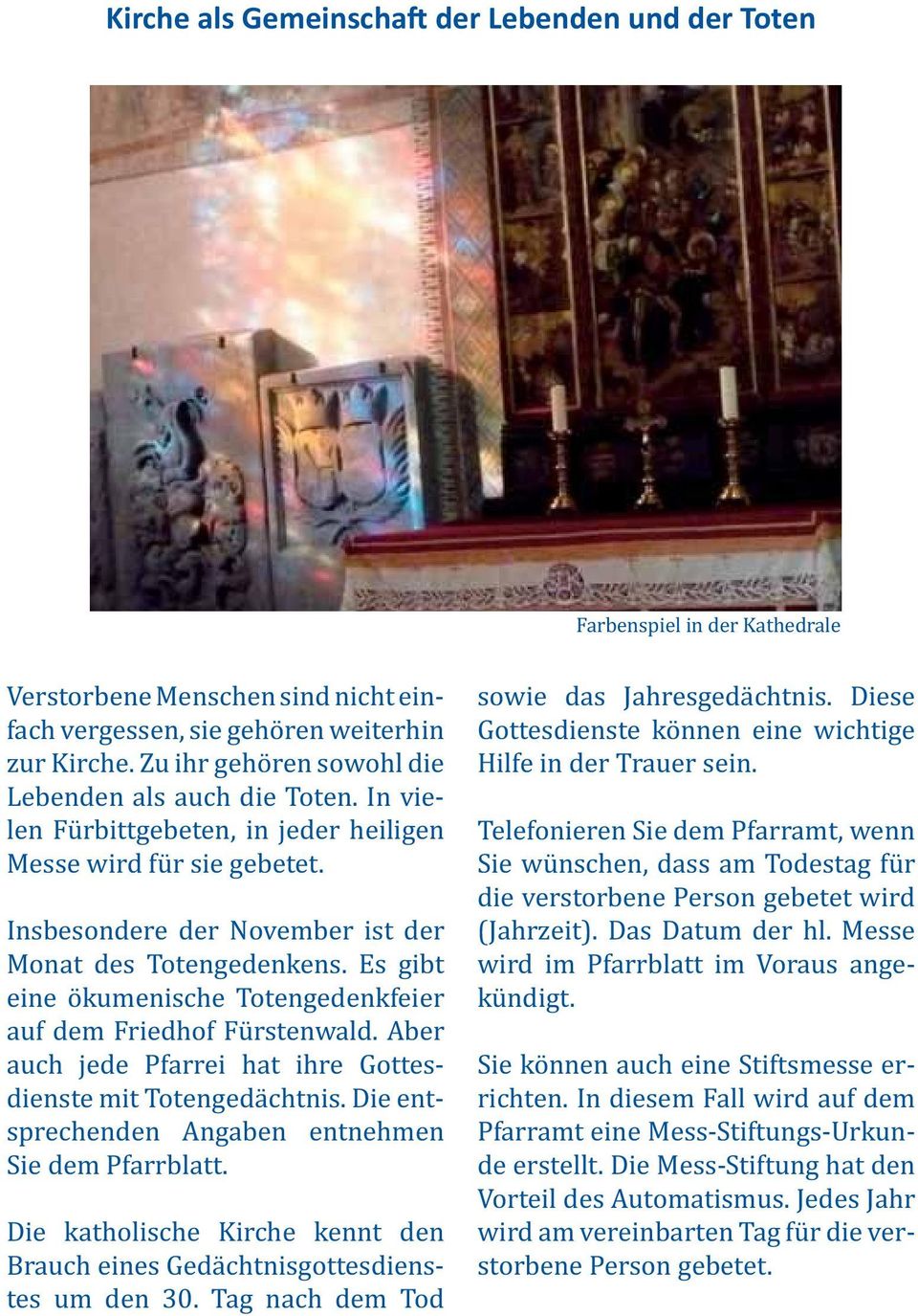 Es gibt eine ökumenische Totengedenkfeier auf dem Friedhof Fürstenwald. Aber auch jede Pfarrei hat ihre Gottesdienste mit Totengedächtnis. Die entsprechenden Angaben entnehmen Sie dem Pfarrblatt.