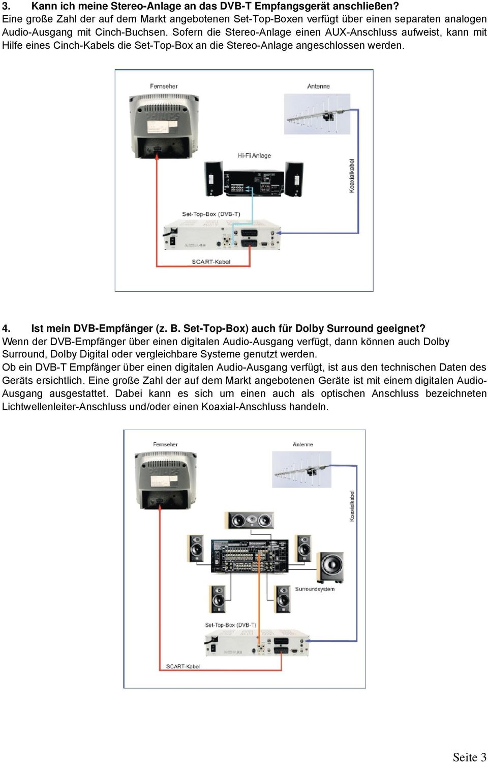 Sofern die Stereo-Anlage einen AUX-Anschluss aufweist, kann mit Hilfe eines Cinch-Kabels die Set-Top-Box an die Stereo-Anlage angeschlossen werden. 4. Ist mein DVB-Empfänger (z. B.