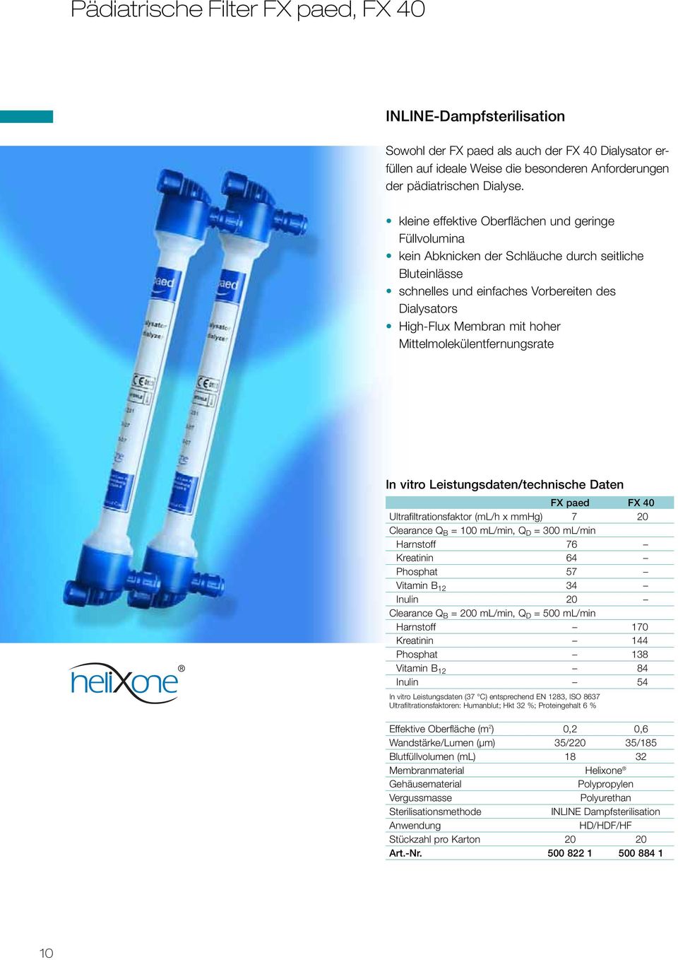 Mittelmolekülentfernungsrate In vitro Leistungsdaten/technische Daten FX paed FX 40 Ultrafiltrationsfaktor (ml/h x mmhg) 7 20 Clearance Q B = 100 ml/min, Q D = 300 ml/min Harnstoff 76 Kreatinin 64