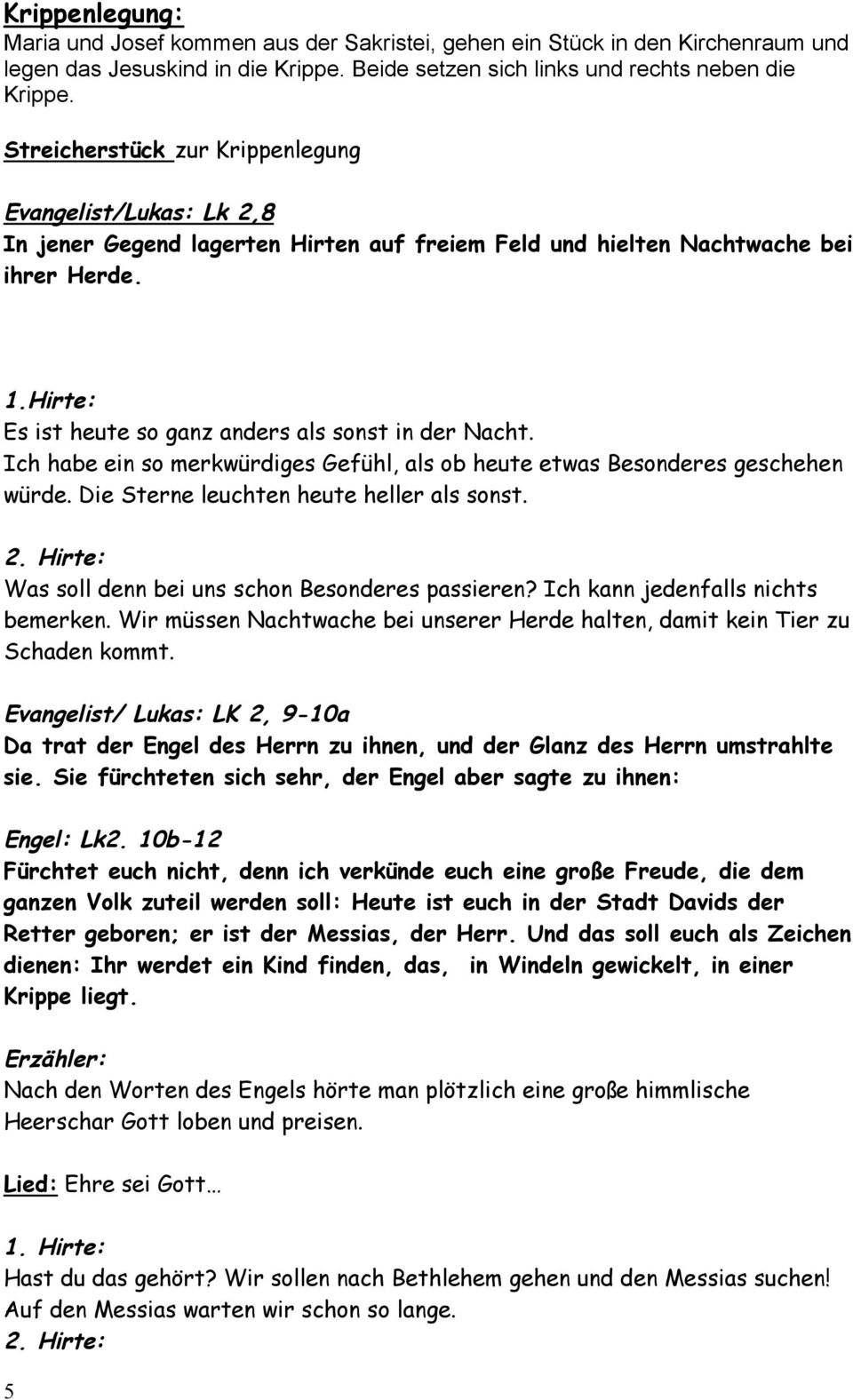 Hirte: Es ist heute so ganz anders als sonst in der Nacht. Ich habe ein so merkwürdiges Gefühl, als ob heute etwas Besonderes geschehen würde. Die Sterne leuchten heute heller als sonst. 2.