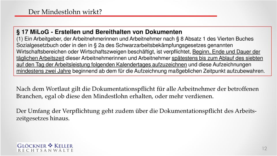 Arbeitnehmer spätestens bis zum Ablauf des siebten auf den Tag der Arbeitsleistung folgenden Kalendertages aufzuzeichnen und diese Aufzeichnungen mindestens zwei Jahre beginnend ab dem für die